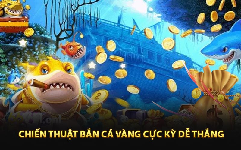 Chiến thuật bắn cá vàng cực kỳ dễ thắng