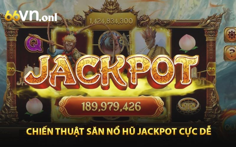 Chiến thuật săn nổ hũ Jackpot cực dễ