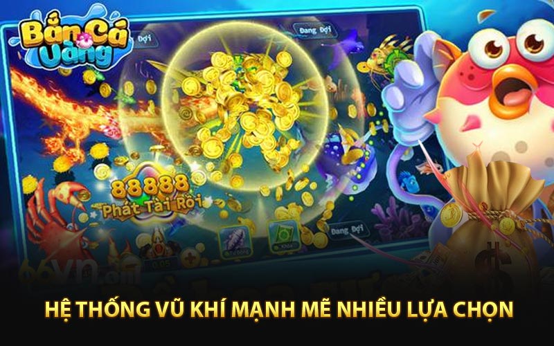 Hệ thống vũ khí mạnh mẽ nhiều lựa chọn